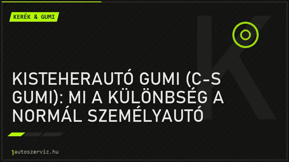 Kerék & gumi - Kisteherautó gumi (C-s gumi): Mi a különbség a normál személyautó gumihoz képest?