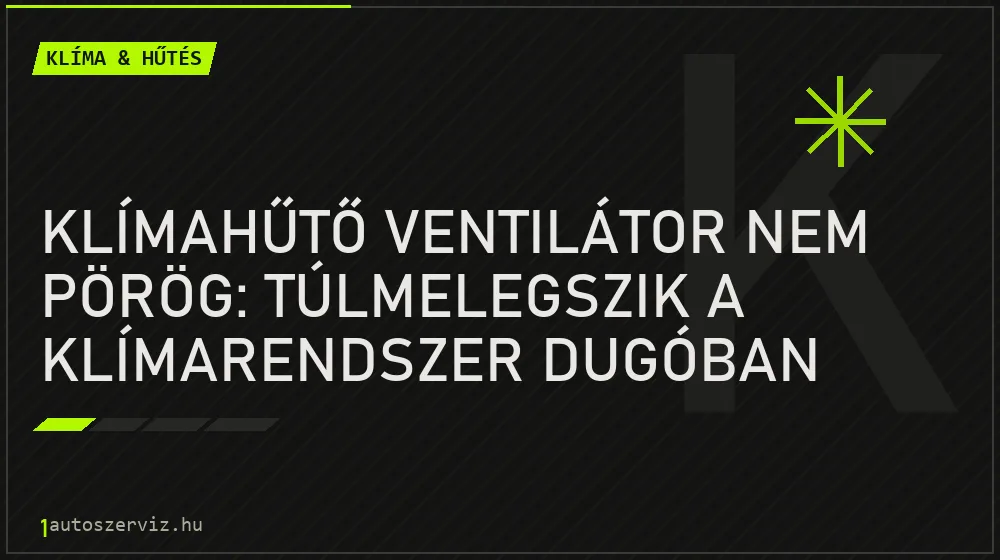 Klímahűtő ventilátor nem pörög: Túlmelegszik a klímarendszer dugóban