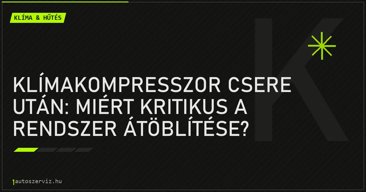 Klímakompresszor csere után: miért kritikus a rendszer átöblítése? - autószerviz Budapest