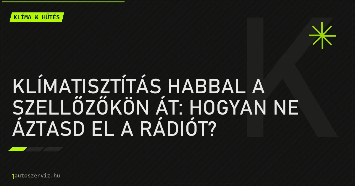 Klímatisztítás habbal a szellőzőkön át: Hogyan ne áztasd el a rádiót? - autószerviz Budapest