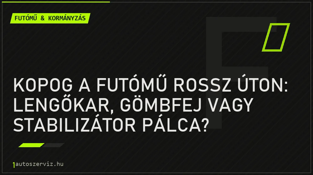 Futómű & kormányzás - Kopog a futómű rossz úton: Lengőkar, gömbfej vagy stabilizátor pálca?