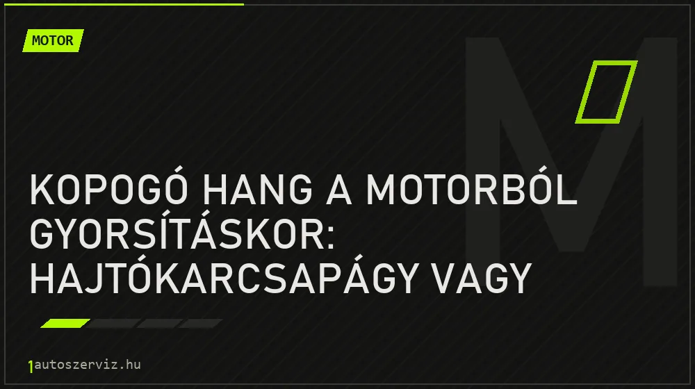 Motor - Kopogó hang a motorból gyorsításkor: Hajtókarcsapágy vagy dugattyúcsapódás?