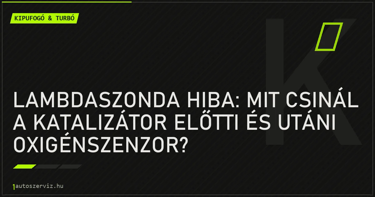 Lambdaszonda hiba: mit csinál a katalizátor előtti és utáni oxigénszenzor? - autószerviz Budapest