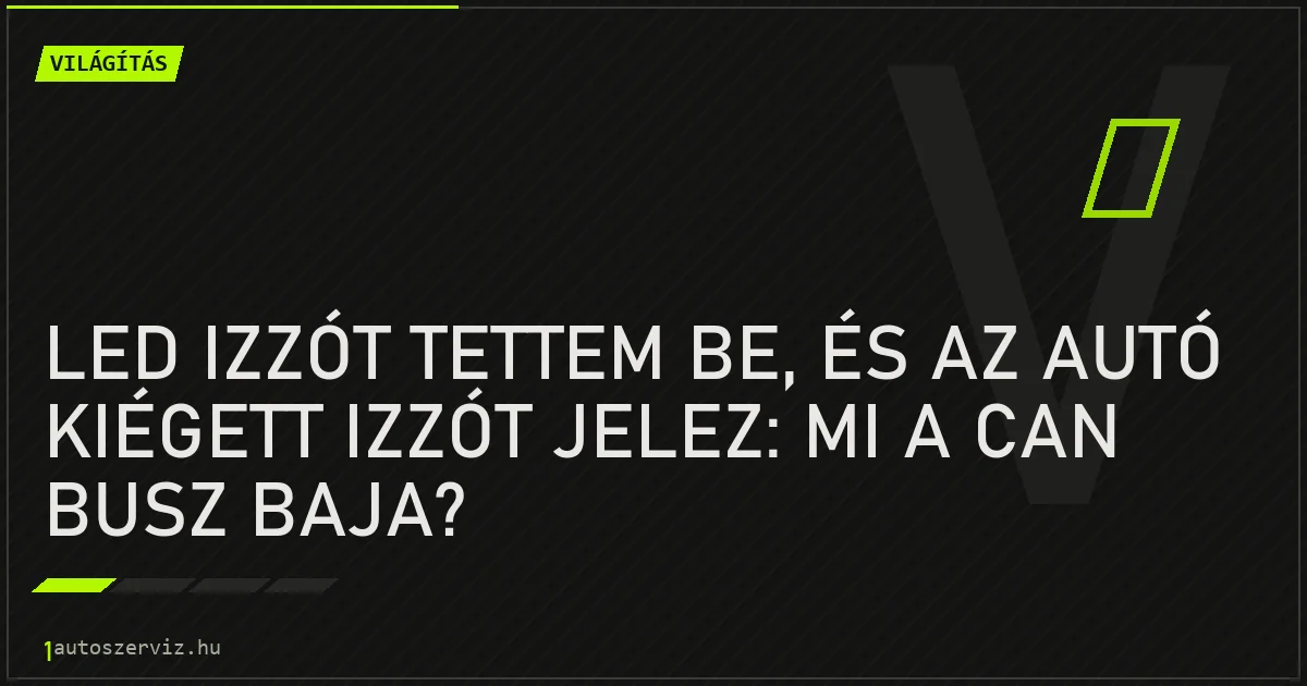 LED izzót tettem be, és az autó kiégett izzót jelez: mi a CAN busz baja? - autószerviz Budapest