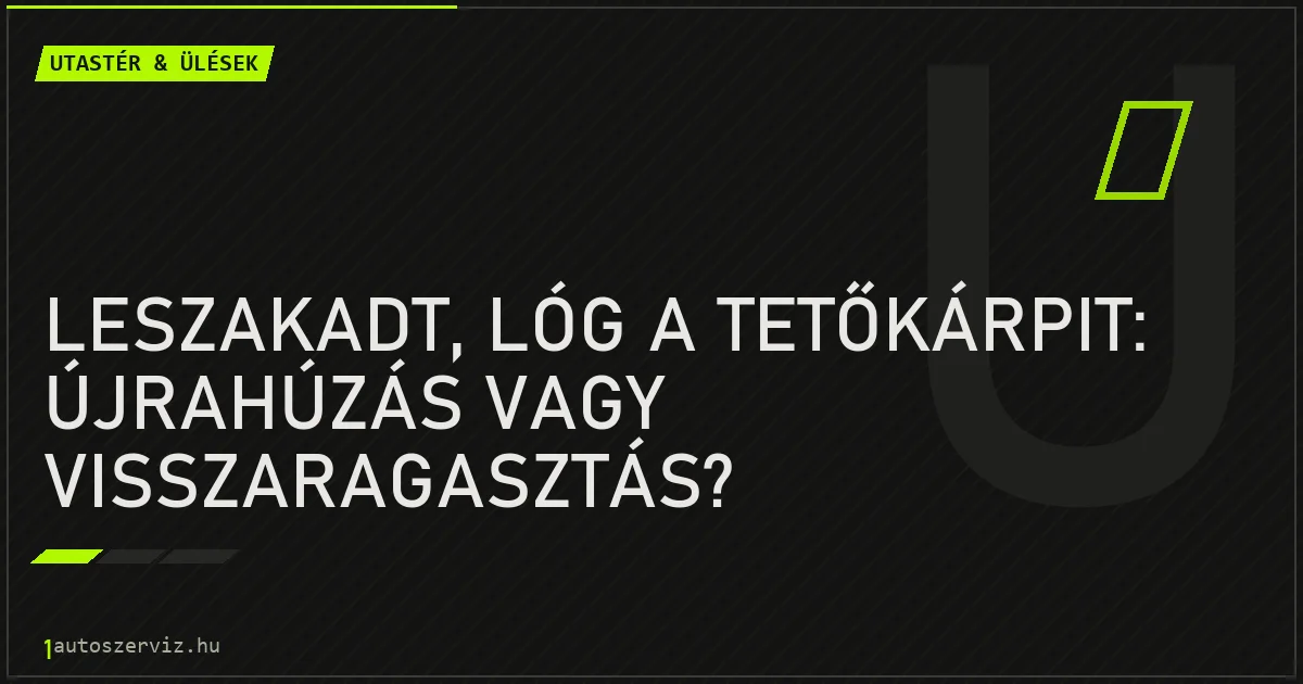 Leszakadt, lóg a tetőkárpit: újrahúzás vagy visszaragasztás? - autószerviz Budapest