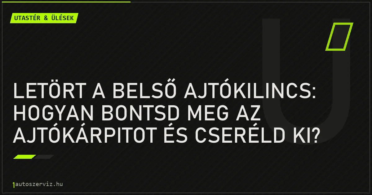 Letört a belső ajtókilincs: hogyan bontsd meg az ajtókárpitot és cseréld ki? - autószerviz Budapest