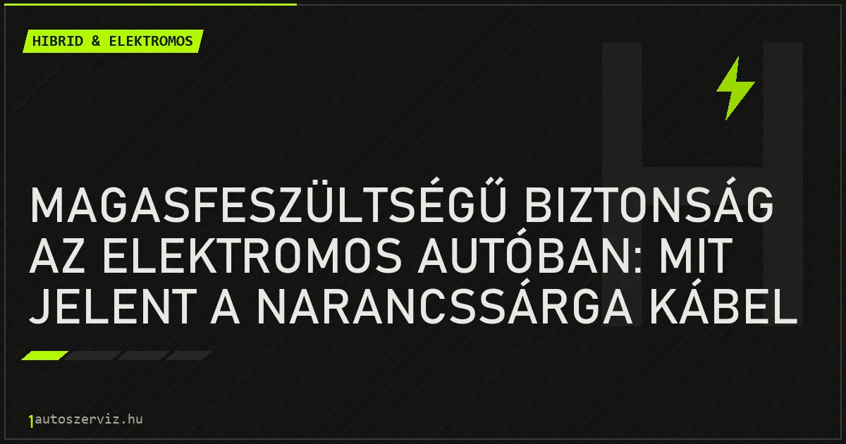 Magasfeszültségű biztonság az elektromos autóban: mit jelent a narancssárga kábel és a szerviz dugó? - autószerviz Budapest