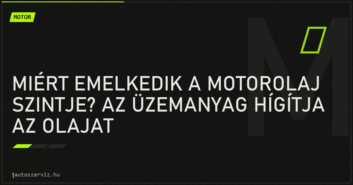 Miért emelkedik a motorolaj szintje? Az üzemanyag hígítja az olajat - autószerviz Budapest