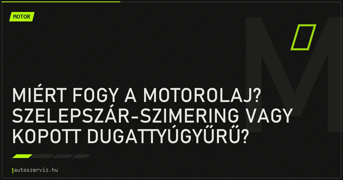 Miért fogy a motorolaj? Szelepszár-szimering vagy kopott dugattyúgyűrű? - autószerviz Budapest