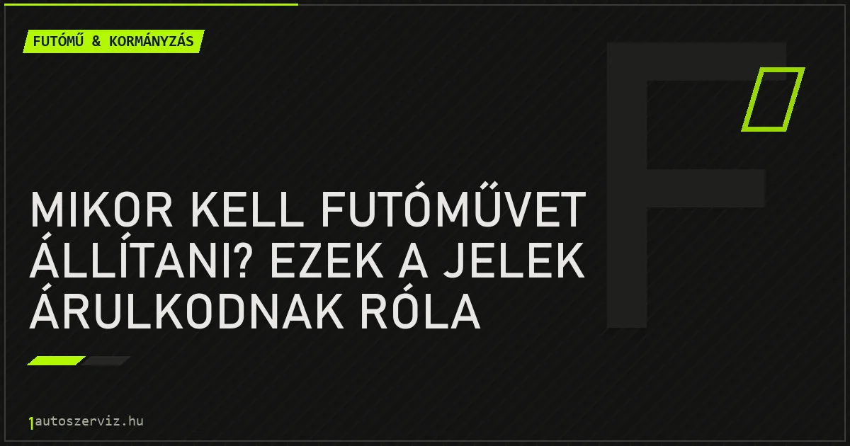 Mikor kell futóművet állítani? Ezek a jelek árulkodnak róla - autószerviz Budapest