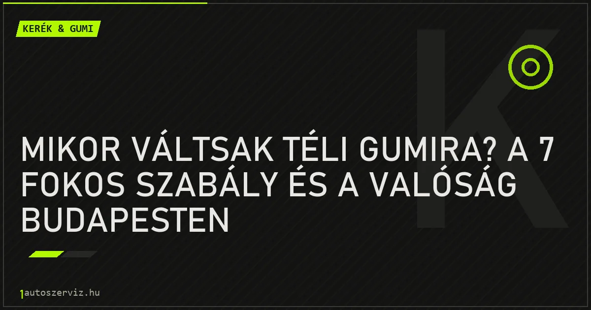 Mikor váltsak téli gumira? A 7 fokos szabály és a valóság Budapesten - autószerviz Budapest
