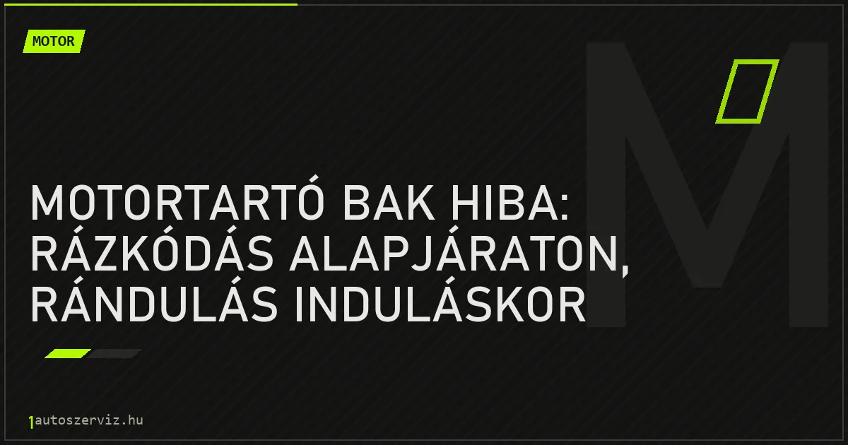Motortartó bak hiba: rázkódás alapjáraton, rándulás induláskor - autószerviz Budapest