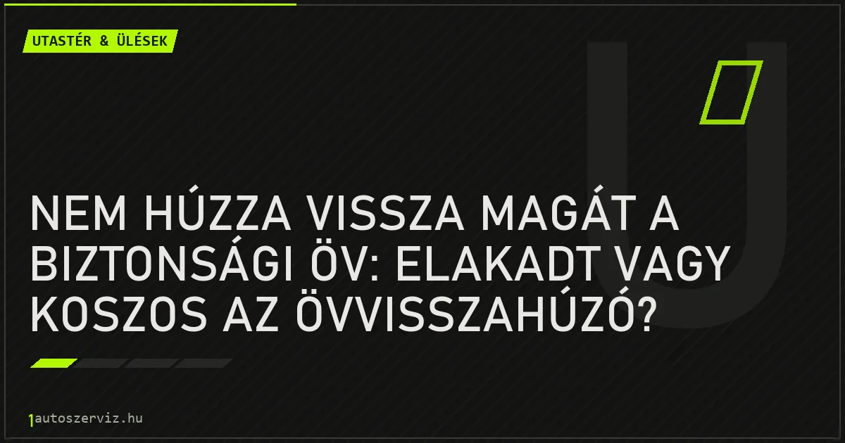 Nem húzza vissza magát a biztonsági öv: elakadt vagy koszos az övvisszahúzó? - autószerviz Budapest