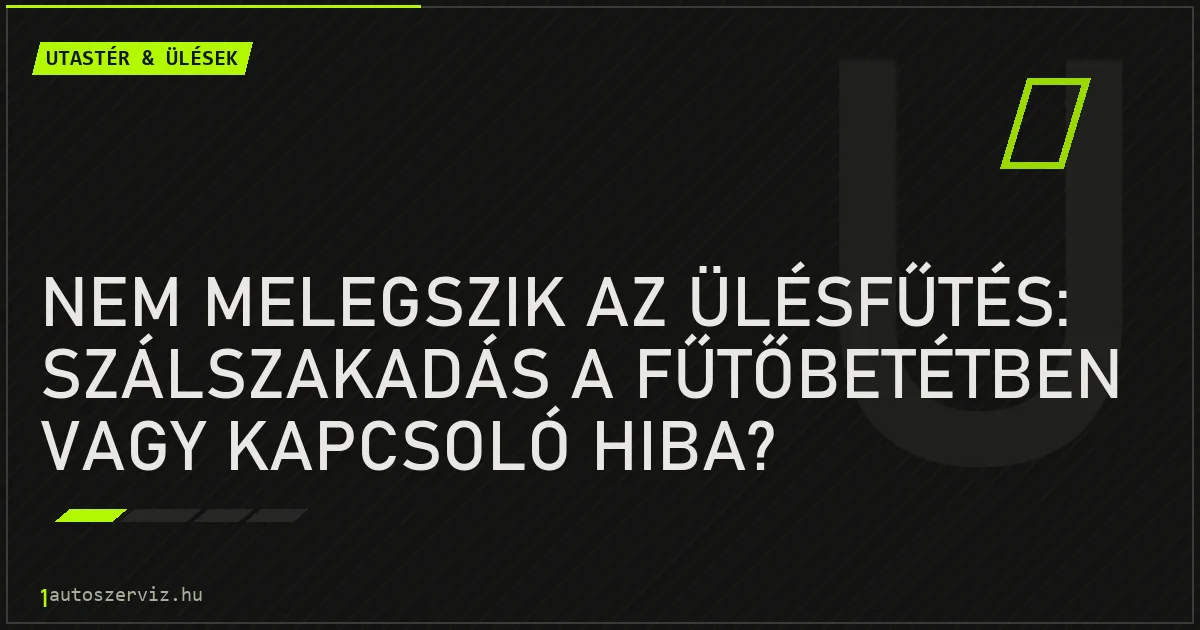 Nem melegszik az ülésfűtés: szálszakadás a fűtőbetétben vagy kapcsoló hiba? - autószerviz Budapest