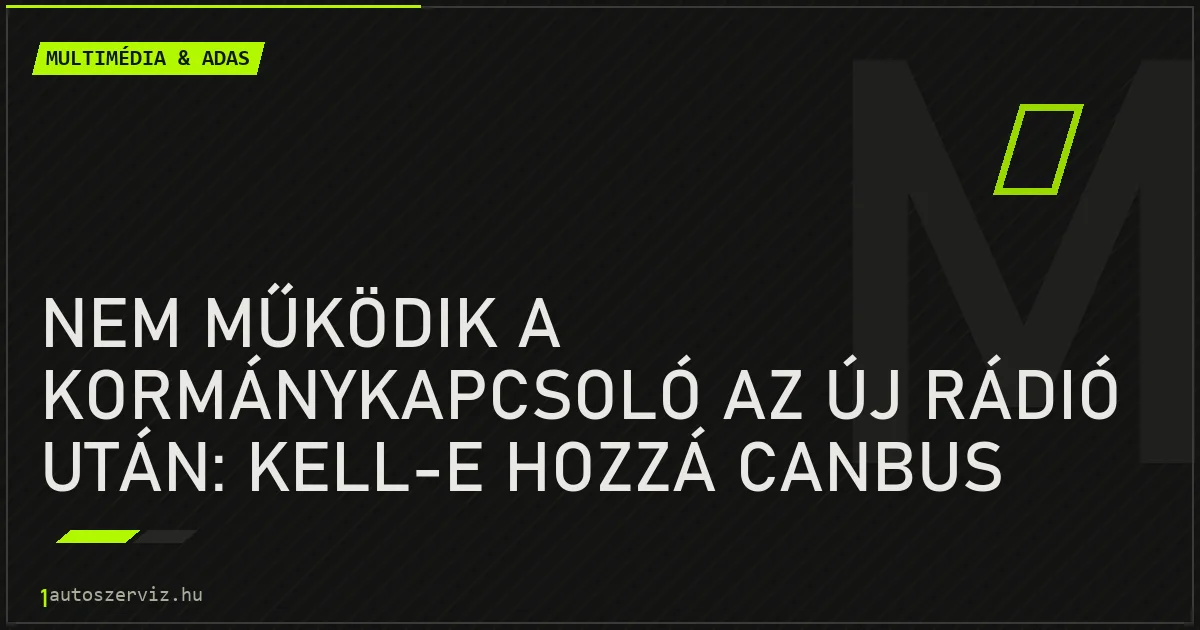Nem működik a kormánykapcsoló az új rádió után: kell-e hozzá CANbus adapter? - autószerviz Budapest