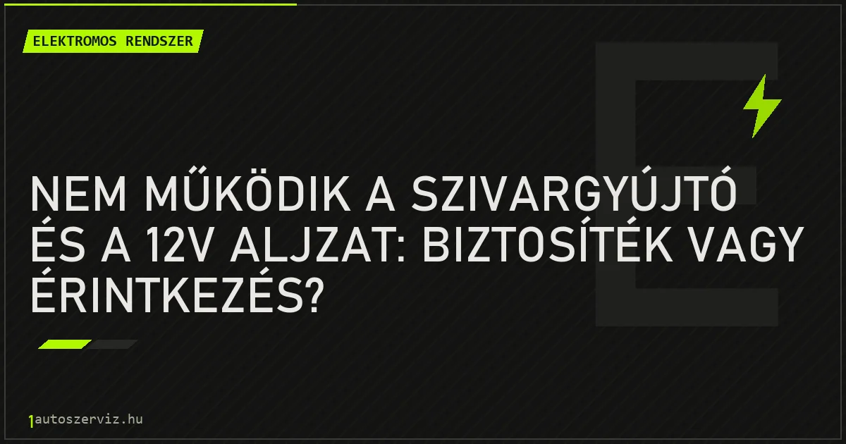 Nem működik a szivargyújtó és a 12V aljzat: biztosíték vagy érintkezés? - autószerviz Budapest