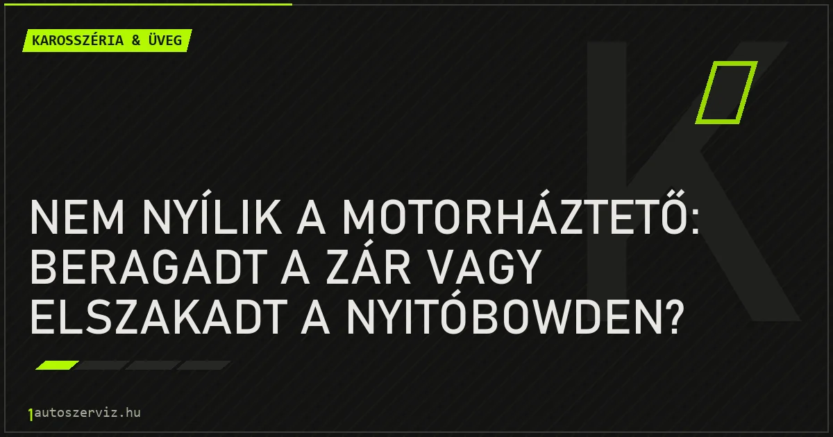 Nem nyílik a motorháztető: beragadt a zár vagy elszakadt a nyitóbowden? - autószerviz Budapest