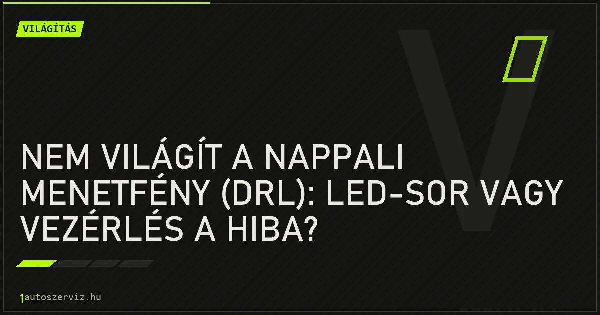 Nem világít a nappali menetfény (DRL): LED-sor vagy vezérlés a hiba? - autószerviz Budapest