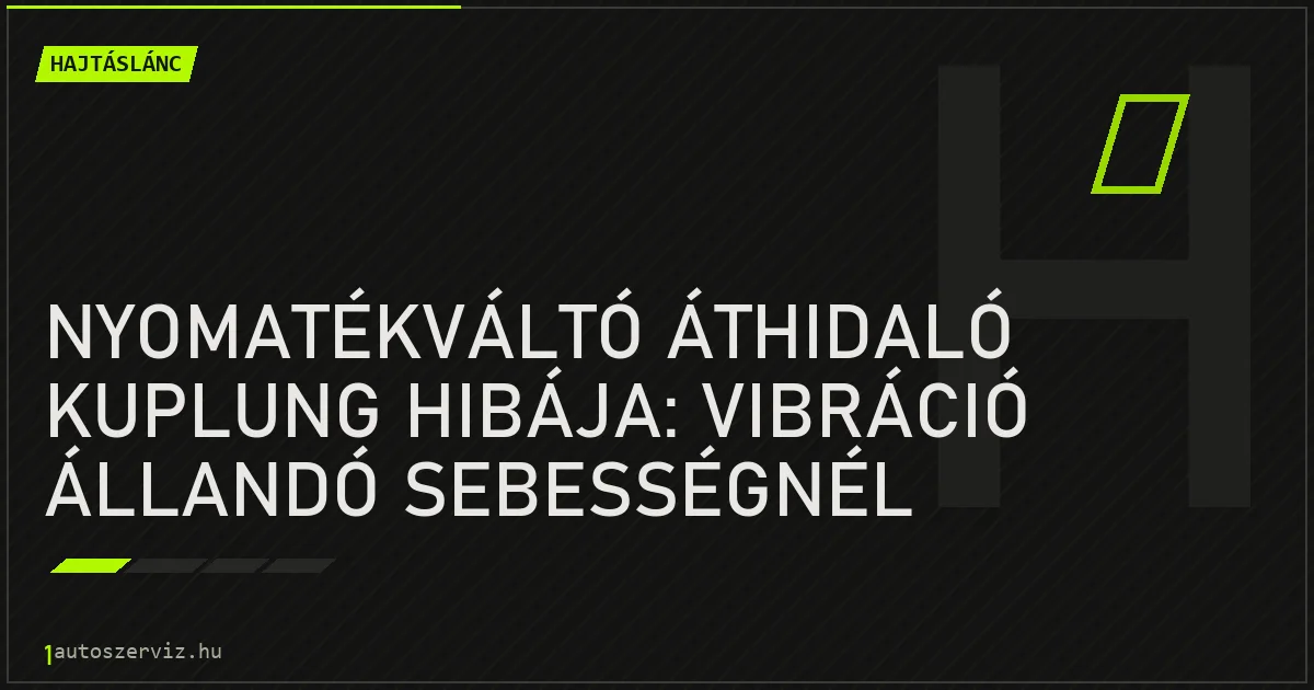 Nyomatékváltó áthidaló kuplung hibája: vibráció állandó sebességnél - autószerviz Budapest