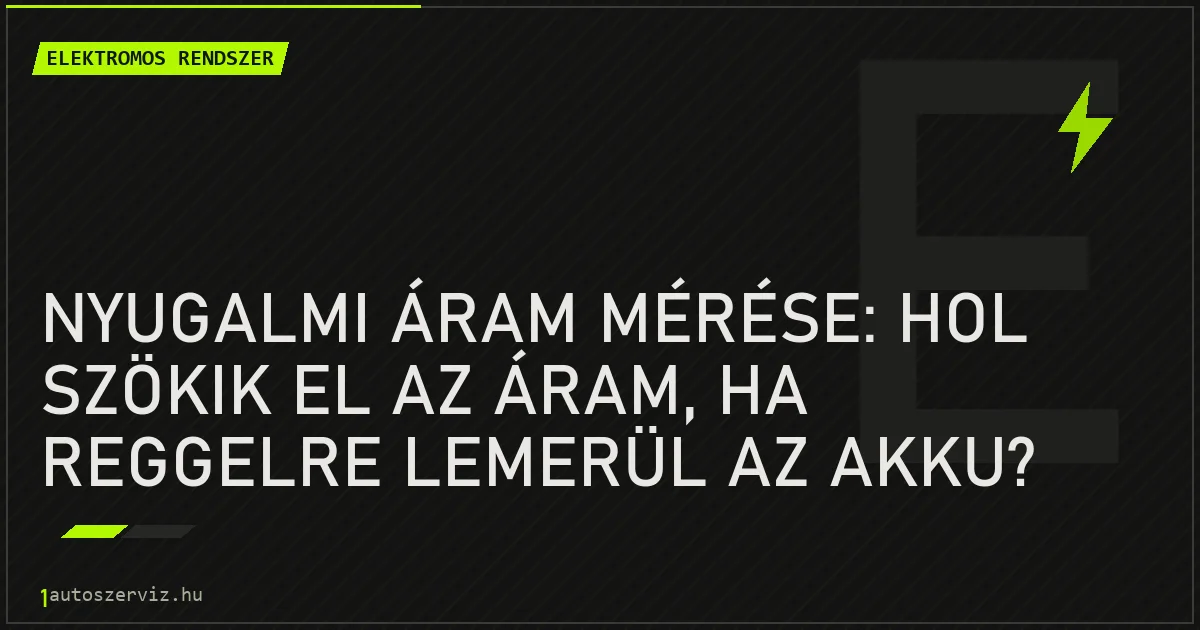 Nyugalmi áram mérése: hol szökik el az áram, ha reggelre lemerül az akku? - autószerviz Budapest