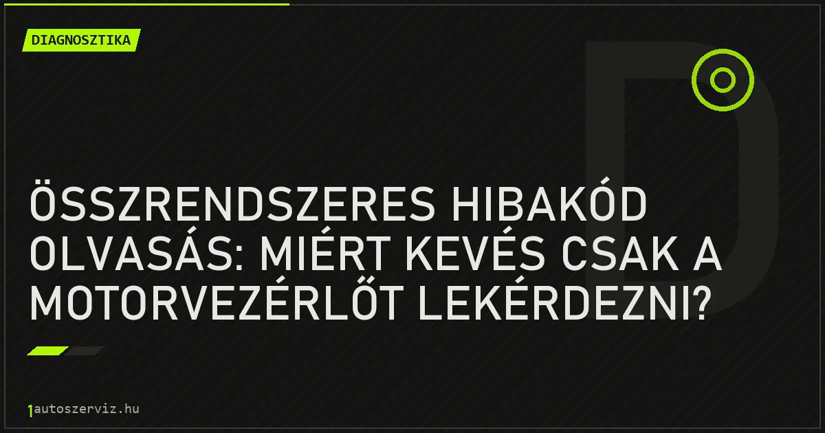 Összrendszeres hibakód olvasás: miért kevés csak a motorvezérlőt lekérdezni? - autószerviz Budapest