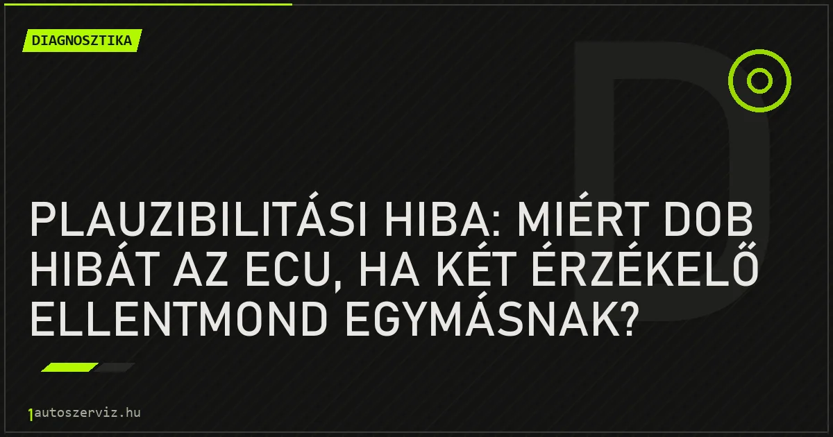 Plauzibilitási hiba: miért dob hibát az ECU, ha két érzékelő ellentmond egymásnak? - autószerviz Budapest