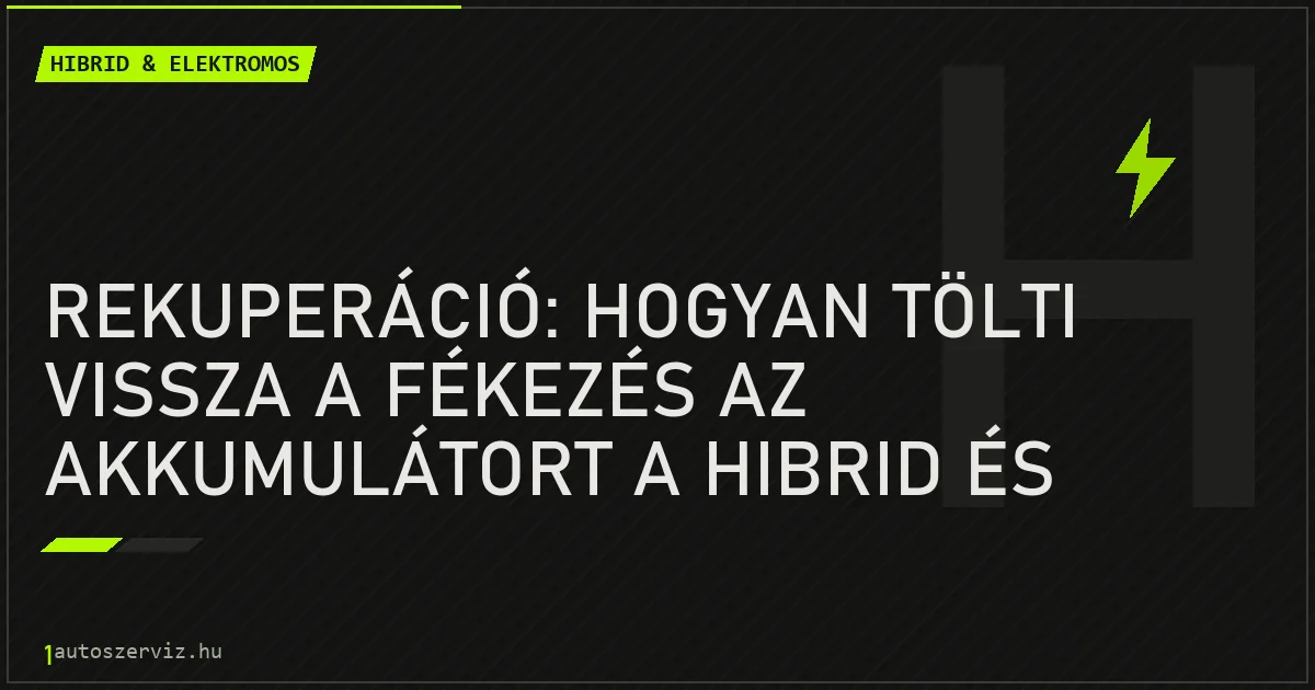 Rekuperáció: hogyan tölti vissza a fékezés az akkumulátort a hibrid és elektromos autóban? - autószerviz Budapest
