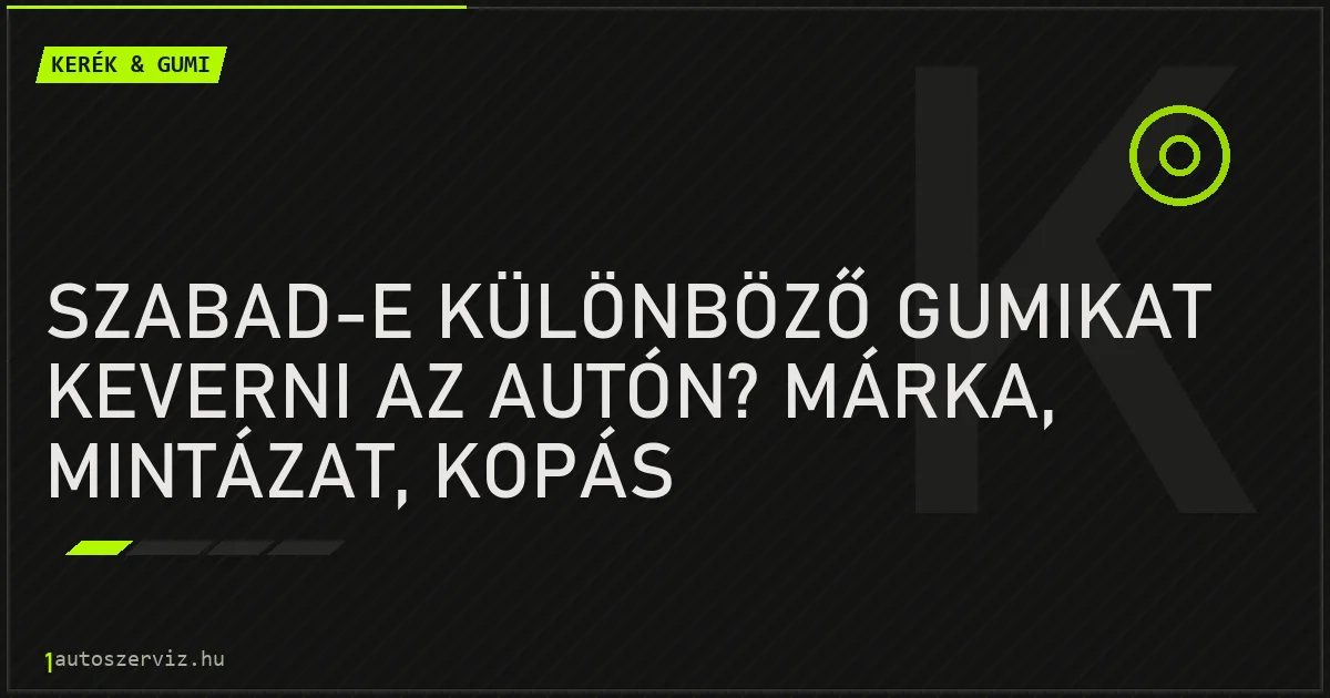 Szabad-e különböző gumikat keverni az autón? Márka, mintázat, kopás - autószerviz Budapest