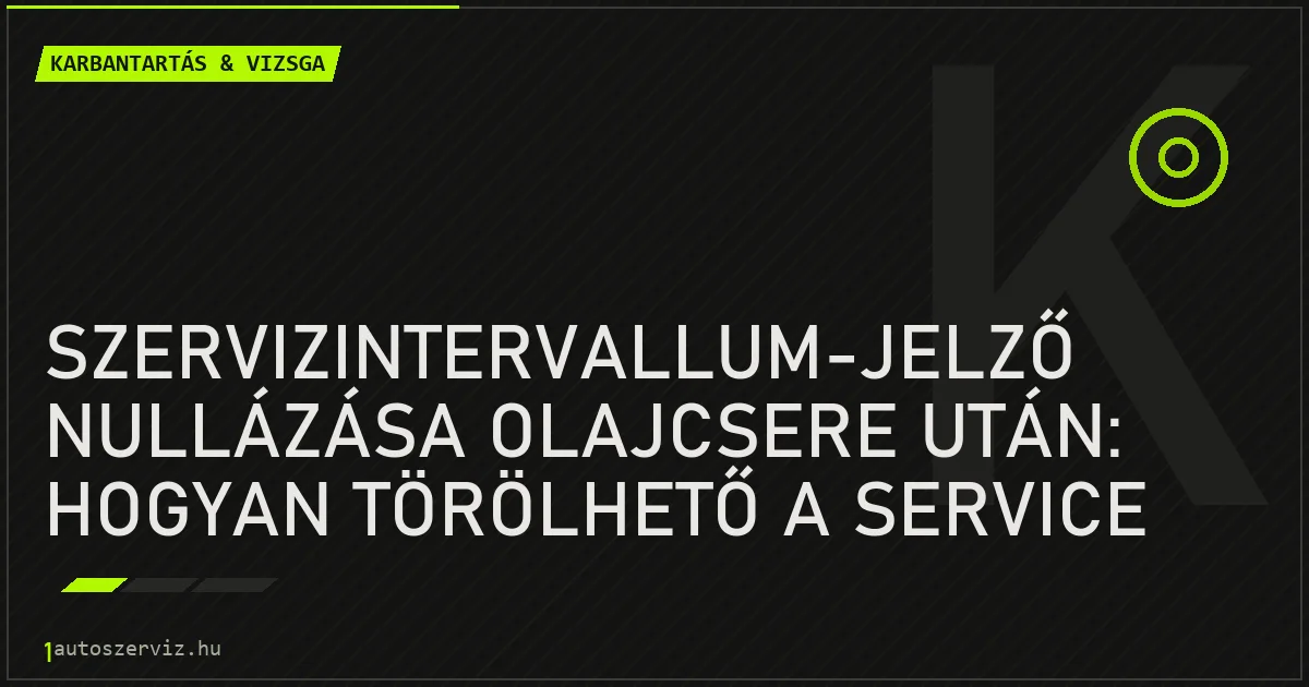 Szervizintervallum-jelző nullázása olajcsere után: hogyan törölhető a service kijelzés? - autószerviz Budapest