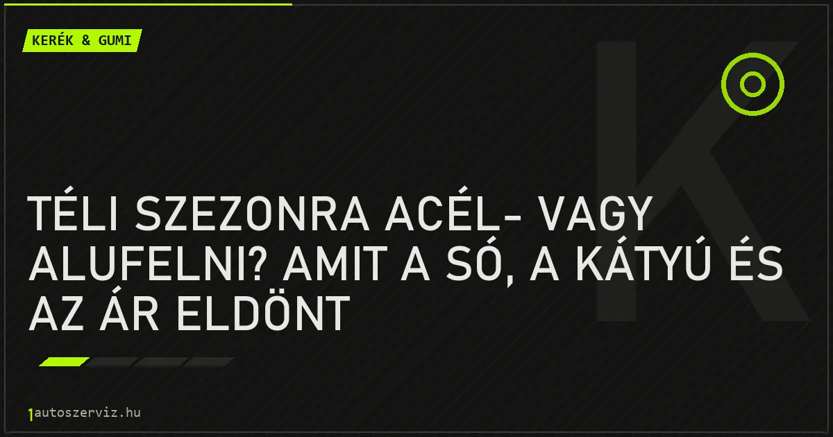 Téli szezonra acél- vagy alufelni? Amit a só, a kátyú és az ár eldönt - autószerviz Budapest