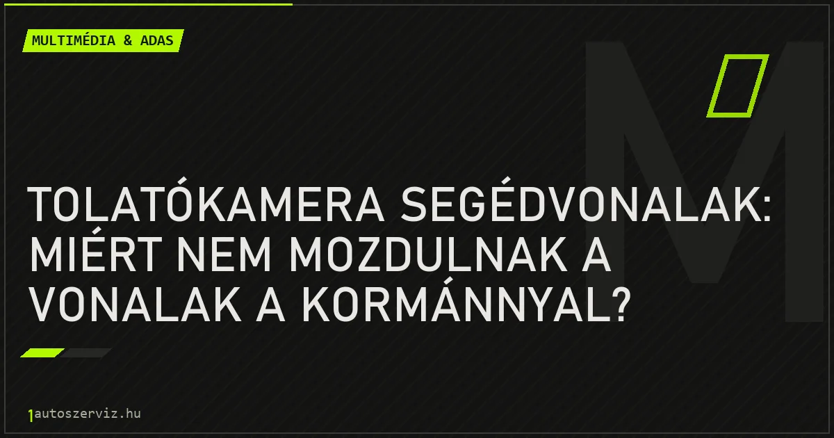 Tolatókamera segédvonalak: miért nem mozdulnak a vonalak a kormánnyal? - autószerviz Budapest