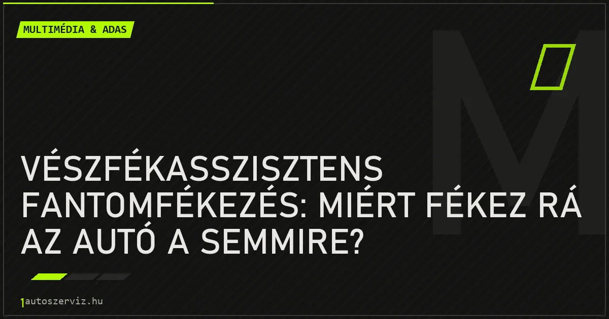 Vészfékasszisztens fantomfékezés: miért fékez rá az autó a semmire? - autószerviz Budapest