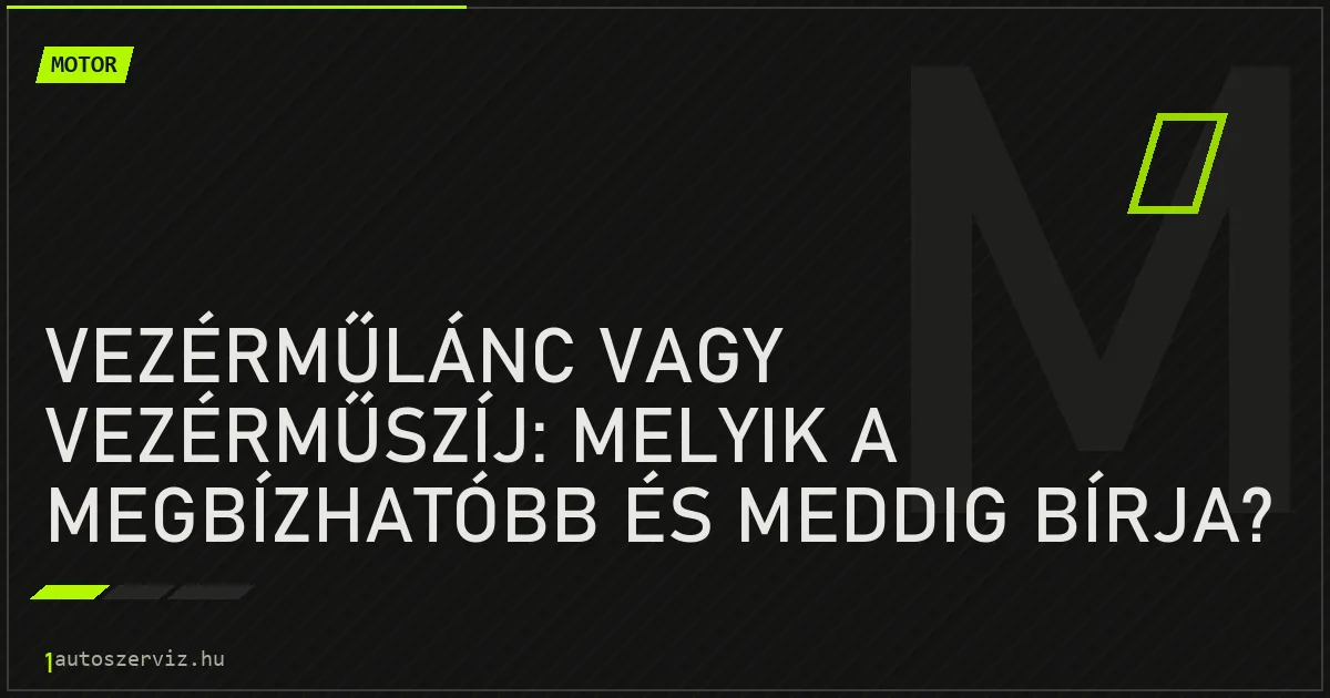 Vezérműlánc vagy vezérműszíj: melyik a megbízhatóbb és meddig bírja? - autószerviz Budapest