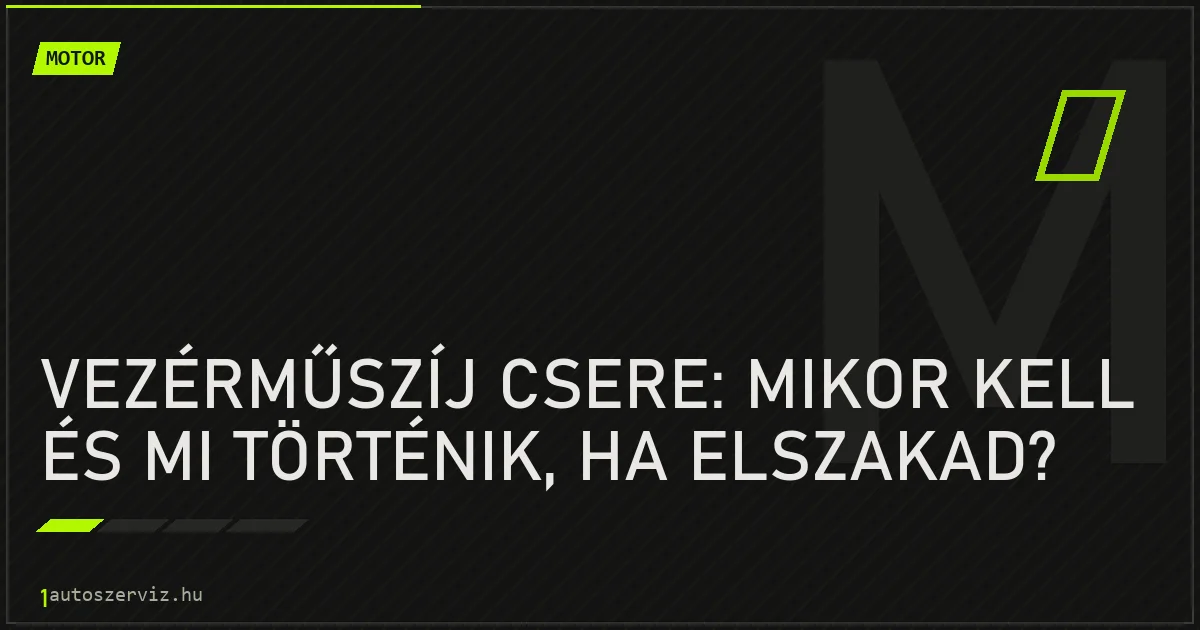 Vezérműszíj csere: mikor kell és mi történik, ha elszakad? - autószerviz Budapest