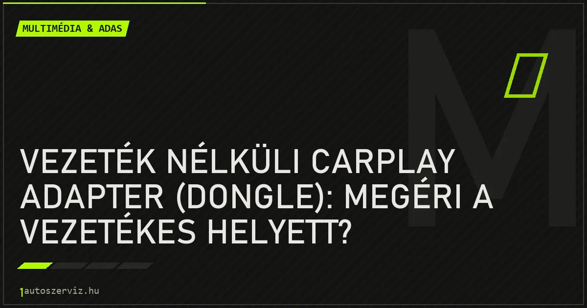 Vezeték nélküli CarPlay adapter (dongle): megéri a vezetékes helyett? - autószerviz Budapest