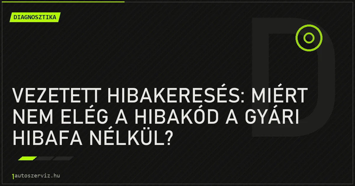 Vezetett hibakeresés: miért nem elég a hibakód a gyári hibafa nélkül? - autószerviz Budapest