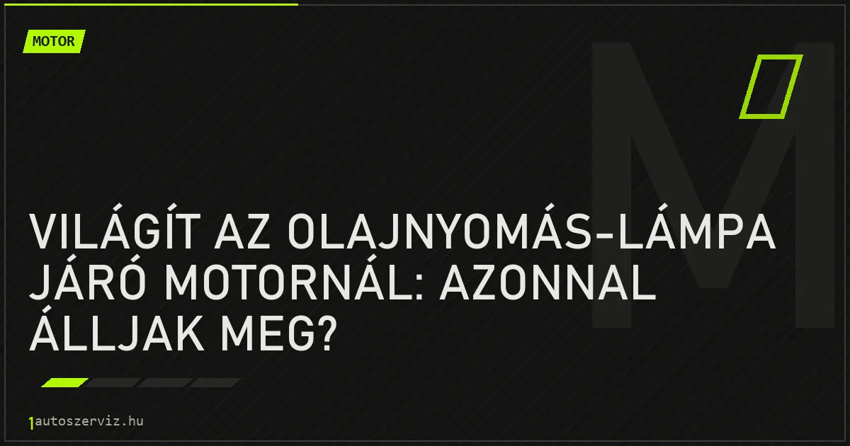 Világít az olajnyomás-lámpa járó motornál: azonnal álljak meg? - autószerviz Budapest