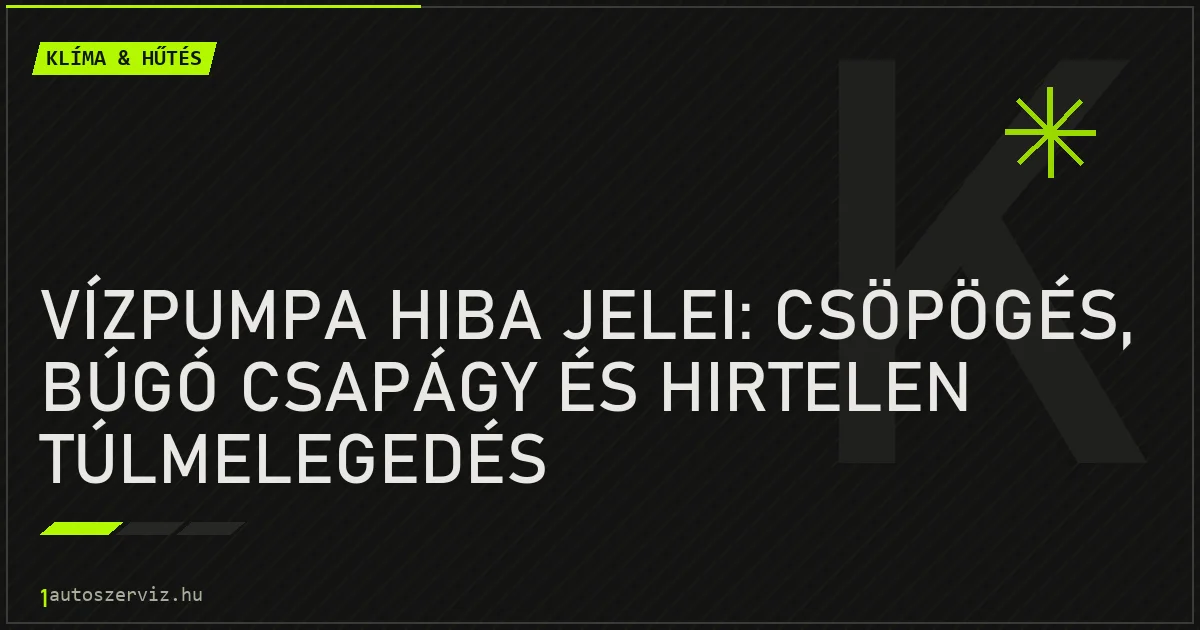 Vízpumpa hiba jelei: csöpögés, búgó csapágy és hirtelen túlmelegedés - autószerviz Budapest