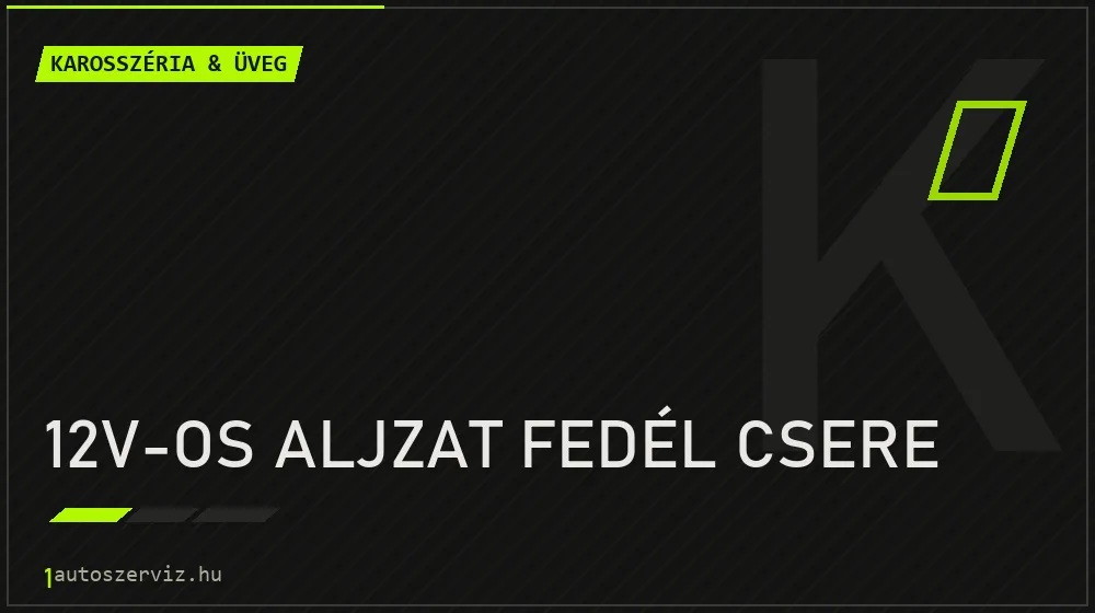 12V-os aljzat fedél csere - Karosszéria & üveg Budapesten