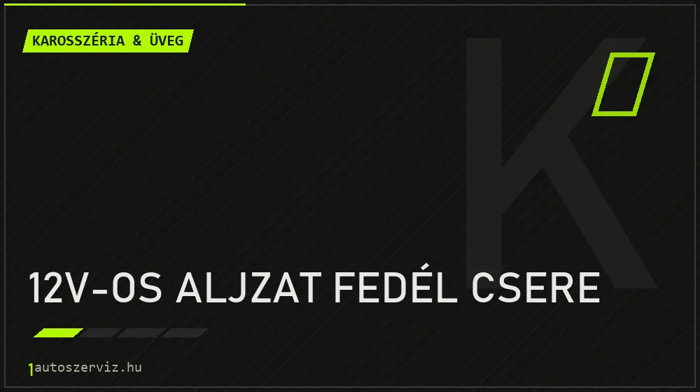 12V-os aljzat fedél csere javítás - karosszéria- és üvegjavítás
