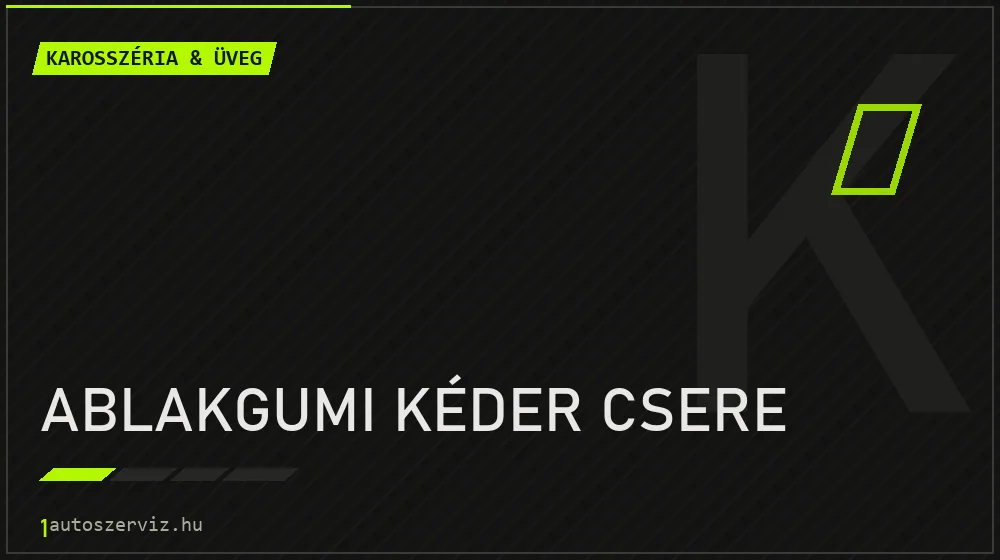 Ablakgumi kéder csere - Karosszéria & üveg Budapesten