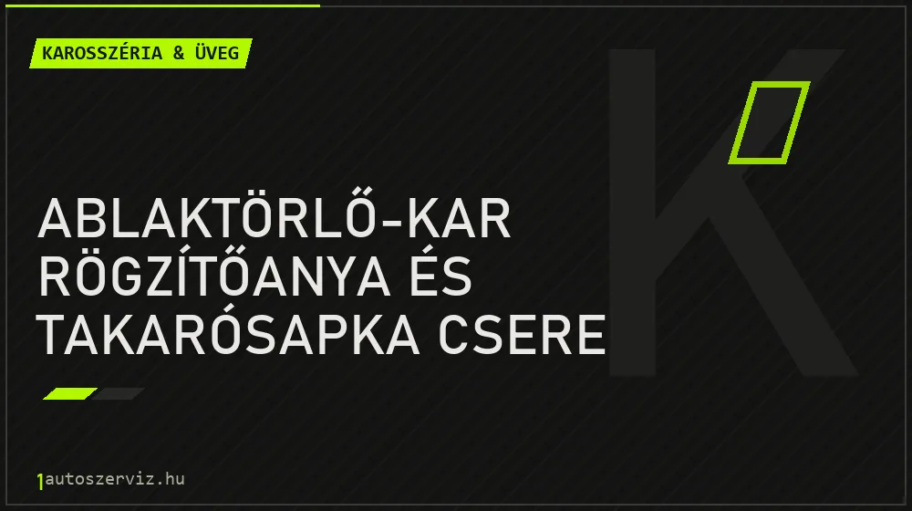 Ablaktörlő-kar rögzítőanya és takarósapka csere - Karosszéria & üveg Budapesten