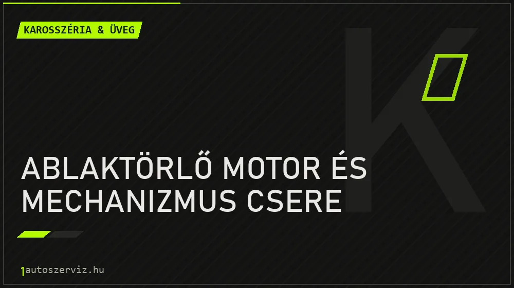 Ablaktörlő motor és mechanizmus csere javítás - karosszéria- és üvegjavítás