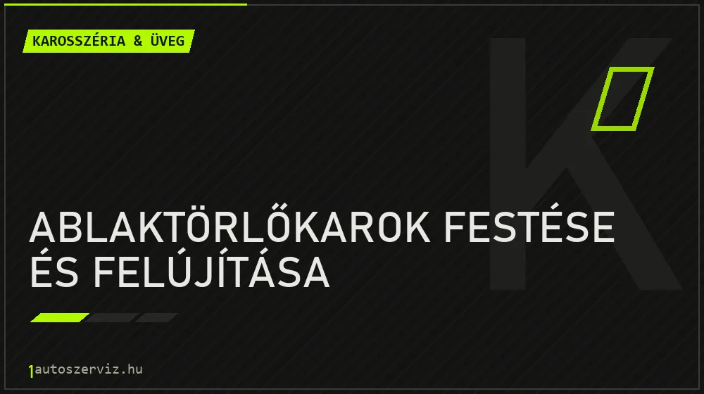 Ablaktörlőkarok festése és felújítása - Karosszéria & üveg Budapesten