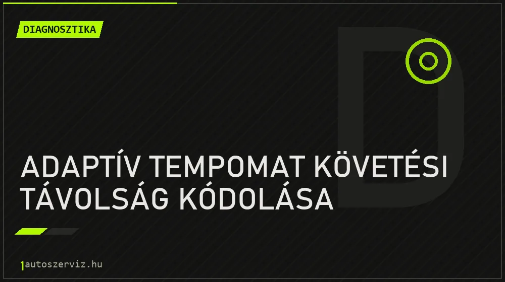 Adaptív tempomat követési távolság kódolása - Diagnosztika Budapesten