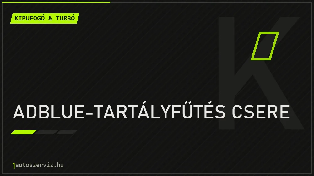 AdBlue-tartályfűtés csere javítás - kipufogó- és turbójavítás