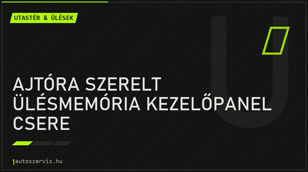 Ajtóra szerelt ülésmemória kezelőpanel csere - Utastér & ülések Budapesten