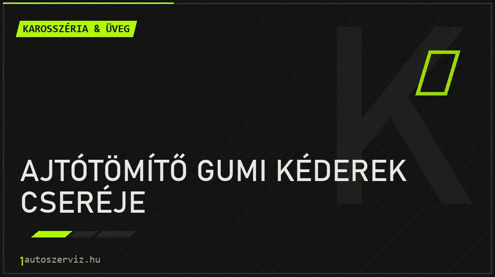 Ajtótömítő gumi kéderek cseréje - Karosszéria & üveg Budapesten