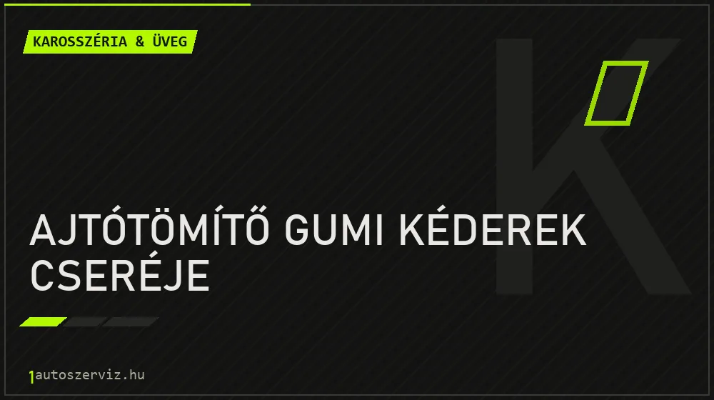 Ajtótömítő gumi kéderek cseréje javítás - karosszéria- és üvegjavítás