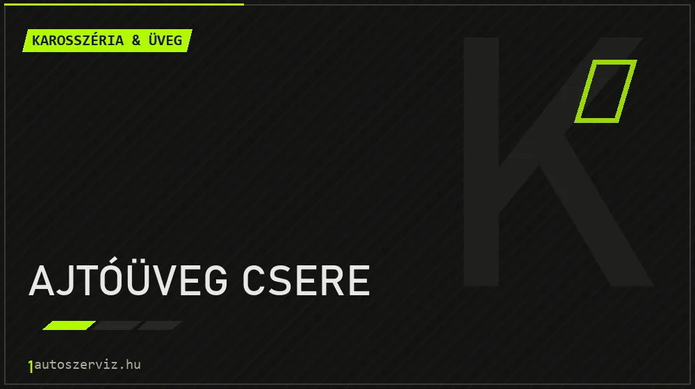 Ajtóüveg csere javítás - karosszéria- és üvegjavítás